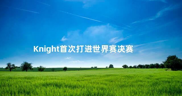 Knight首次打进世界赛决赛