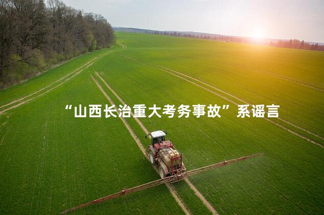 “山西长治重大考务事故”系谣言