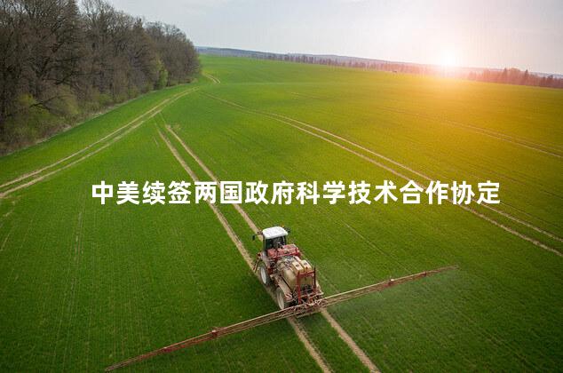 中美续签两国政府科学技术合作协定