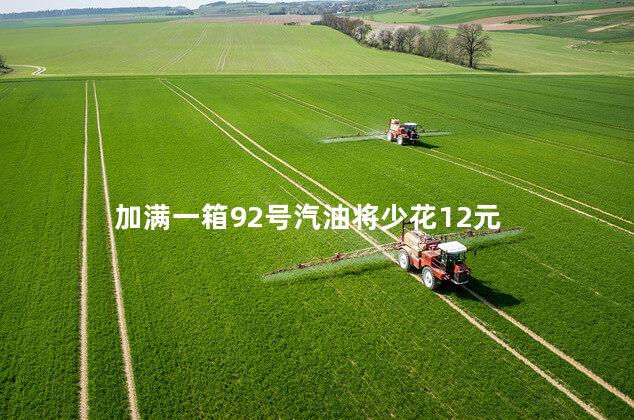 加满一箱92号汽油将少花12元