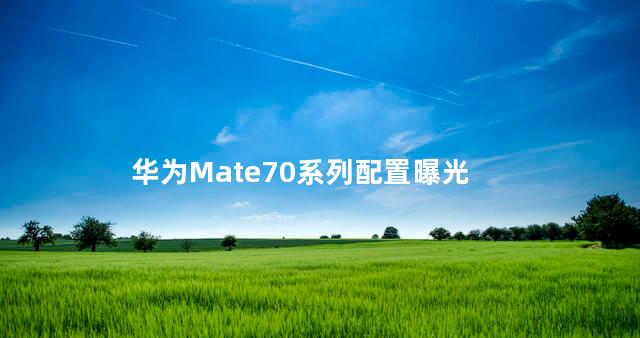 华为Mate70系列配置曝光