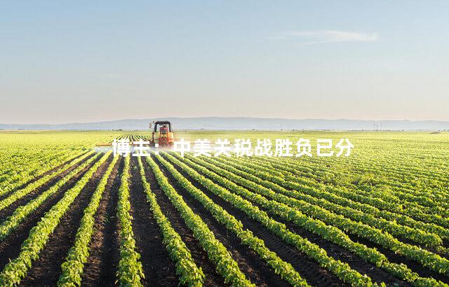 博主：中美关税战胜负已分