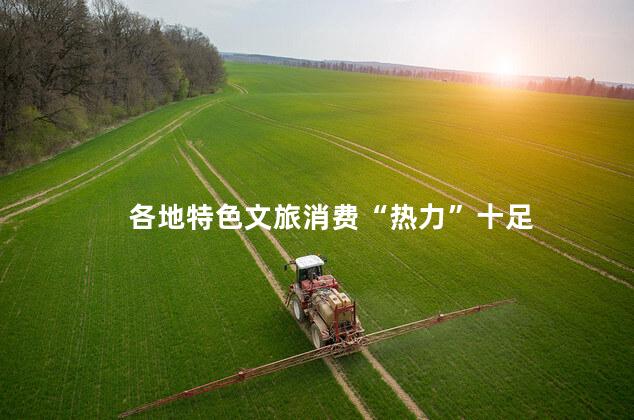 各地特色文旅消费“热力”十足