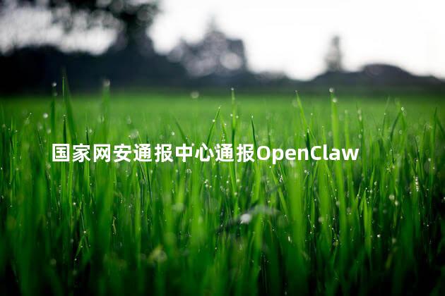 国家网安通报中心通报OpenClaw风险