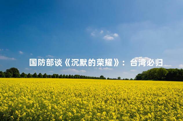 国防部谈《沉默的荣耀》：台湾必归