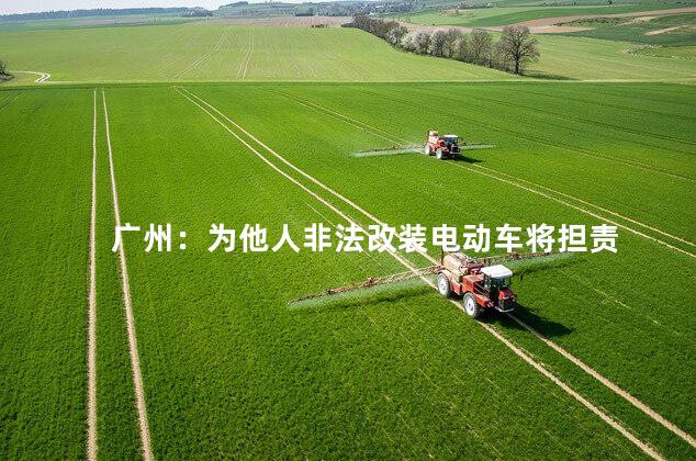 广州：为他人非法改装电动车将担责
