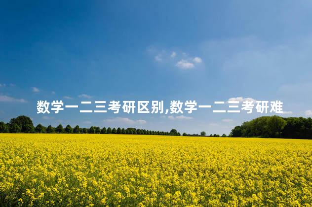 数学一二三考研区别,数学一二三考研难度