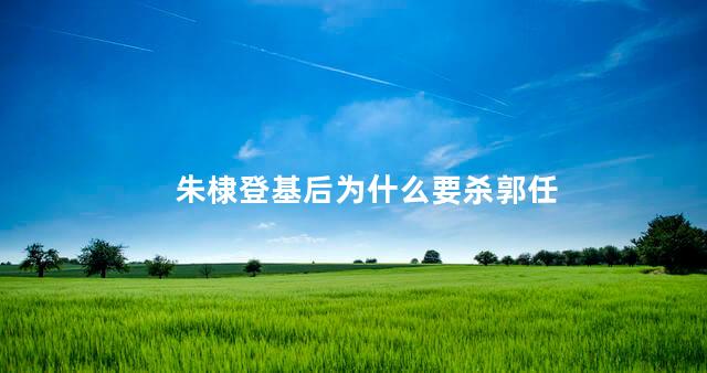 朱棣登基后为什么要杀郭任