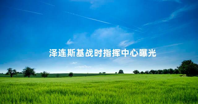 泽连斯基战时指挥中心曝光