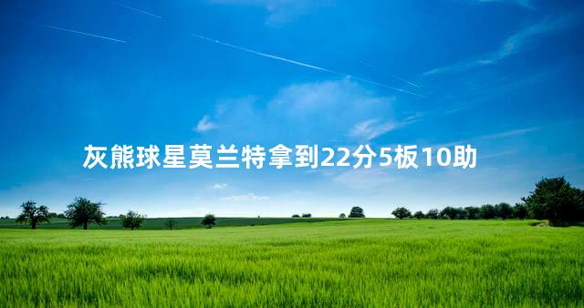 灰熊球星莫兰特拿到22分5板10助