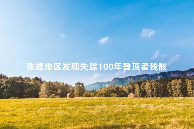 珠峰地区发现失踪100年登顶者残骸