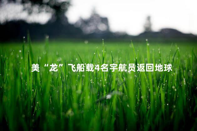 美“龙”飞船载4名宇航员返回地球