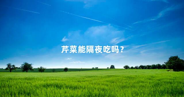 芹菜能隔夜吃吗？