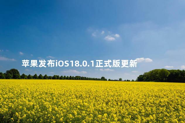 苹果发布iOS18.0.1正式版更新