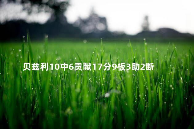 贝兹利10中6贡献17分9板3助2断5帽