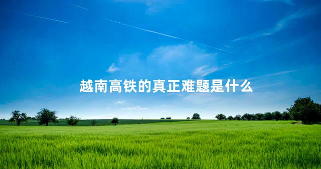 越南高铁的真正难题是什么