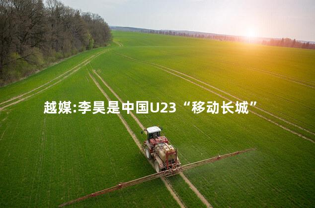 越媒:李昊是中国U23“移动长城”