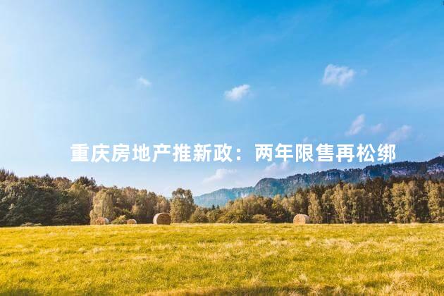 重庆房地产推新政：两年限售再松绑