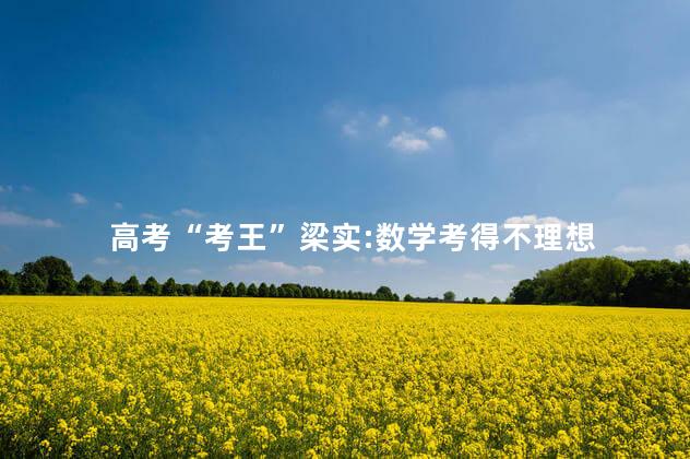 高考“考王”梁实:数学考得不理想