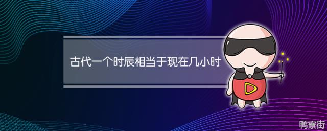 古代一个时辰相当于现在几小时