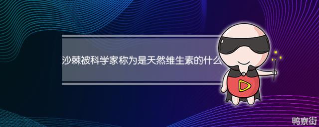 沙棘被科学家称为什么 女人天天喝沙棘汁好吗